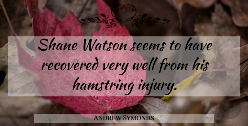 Andrew Symonds Quote About Injury, Shane, Hamstrings: Shane Watson Seems To Have...