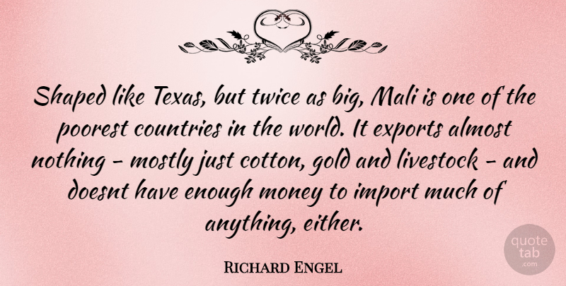 Richard Engel Quote About Country, Texas, Gold: Shaped Like Texas But Twice...