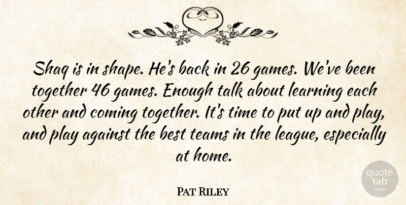 Pat Riley Quote About Against, Best, Coming, Learning, Talk: Shaq Is In Shape Hes...