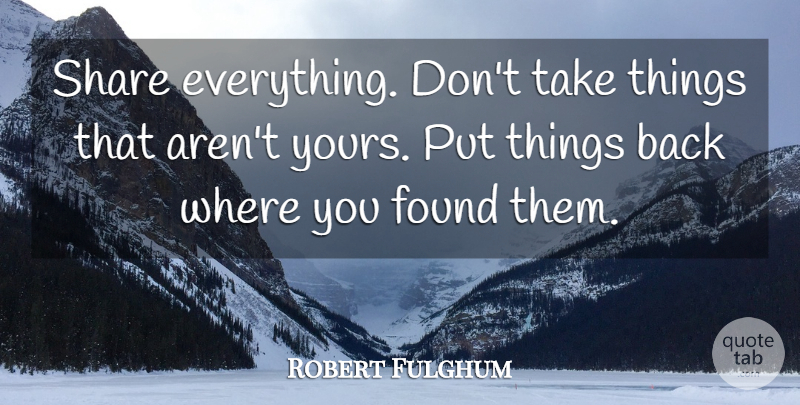 Robert Fulghum Quote About Advice, Share, Found: Share Everything Dont Take Things...