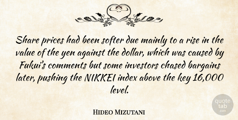 Hideo Mizutani Quote About Above, Against, Bargains, Caused, Chased: Share Prices Had Been Softer...