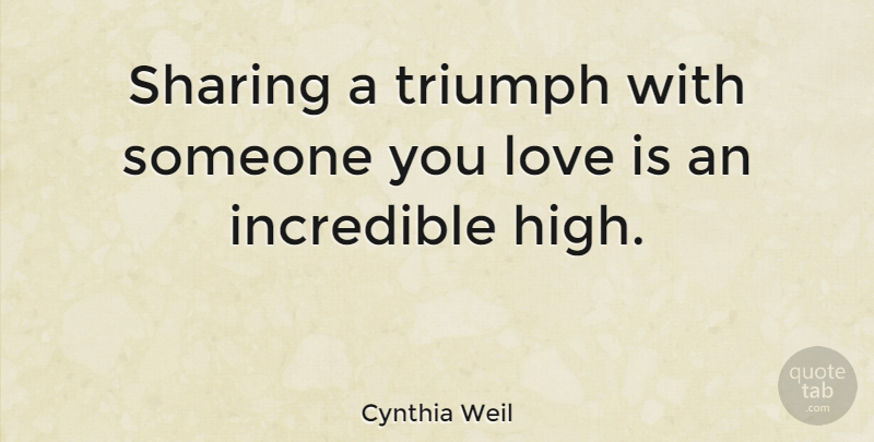 Cynthia Weil Quote About Love Is, Someone You Love, Triumph: Sharing A Triumph With Someone...