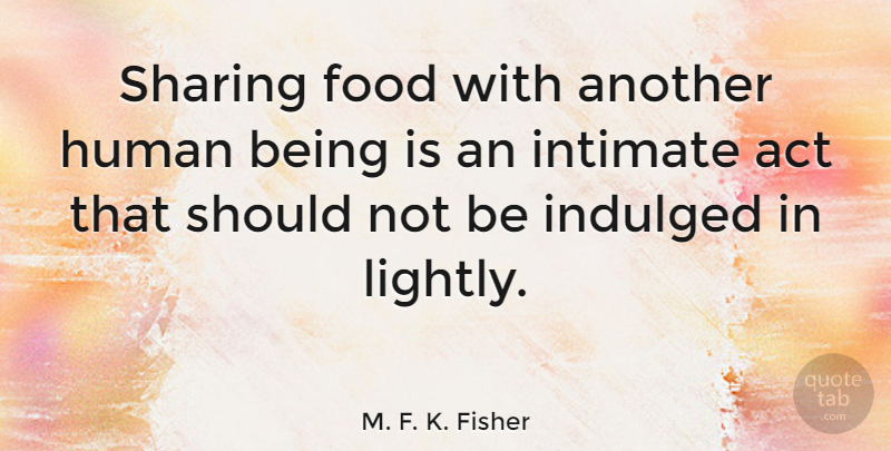 M. F. K. Fisher Quote About Love, Food, Health: Sharing Food With Another Human...