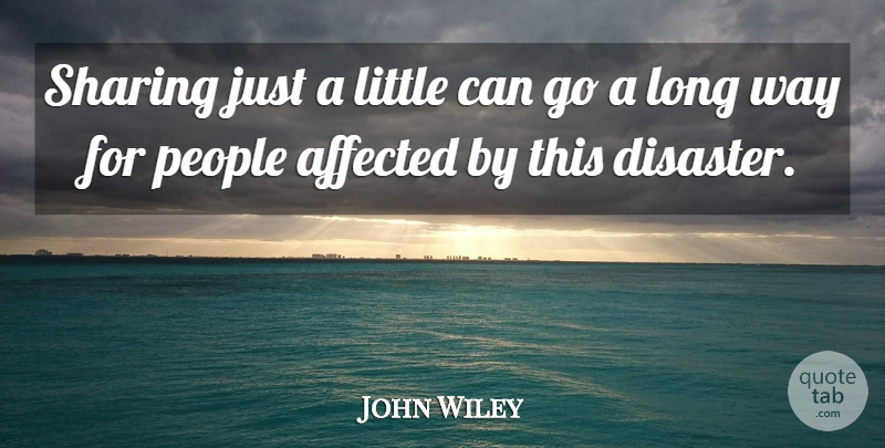 John Wiley Quote About Affected, People, Sharing: Sharing Just A Little Can...