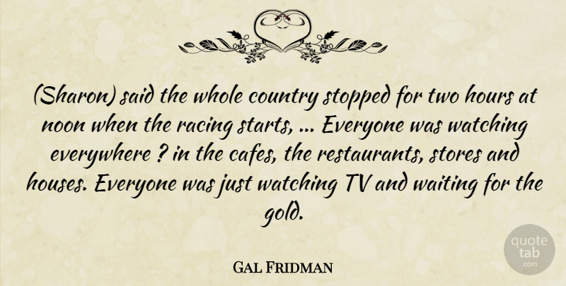 Gal Fridman Quote About Country, Everywhere, Gold, Hours, Noon: Sharon Said The Whole Country...