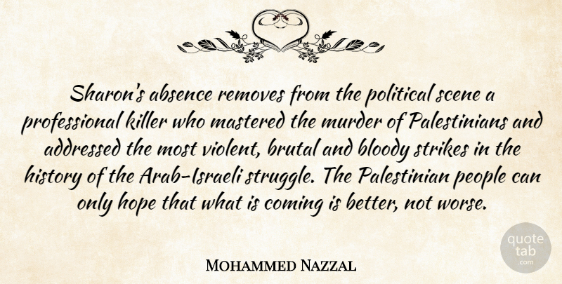 Mohammed Nazzal Quote About Absence, Bloody, Brutal, Coming, History: Sharons Absence Removes From The...