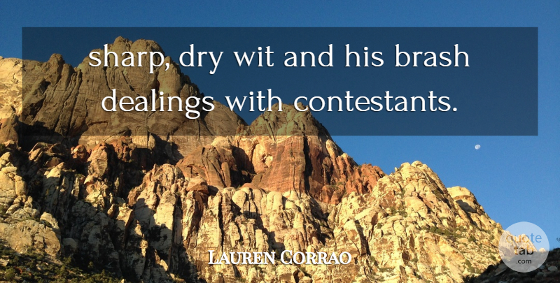 Lauren Corrao Quote About Brash, Dry, Wit: Sharp Dry Wit And His...