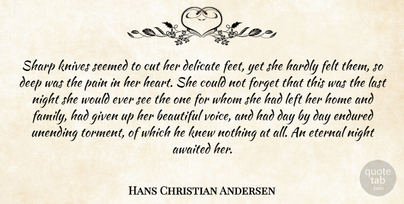 Hans Christian Andersen Quote About Beautiful, Pain, Heart: Sharp Knives Seemed To Cut...