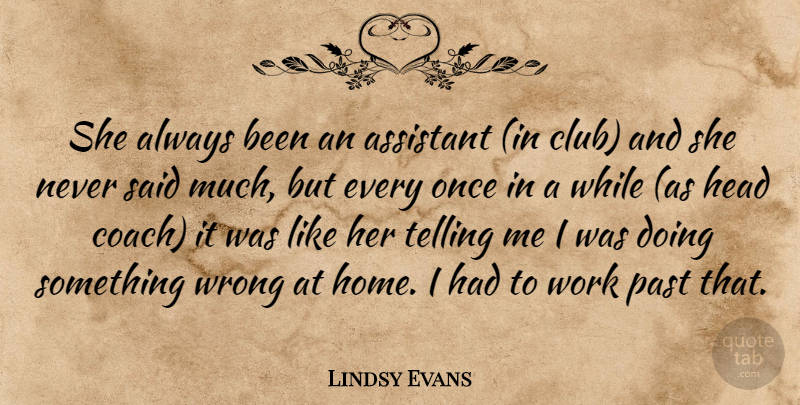 Lindsy Evans Quote About Assistant, Head, Past, Telling, Work: She Always Been An Assistant...