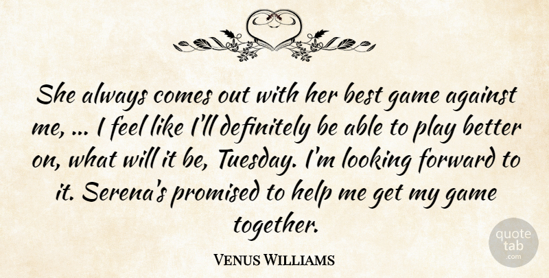 Venus Williams Quote About Against, Best, Definitely, Forward, Game: She Always Comes Out With...