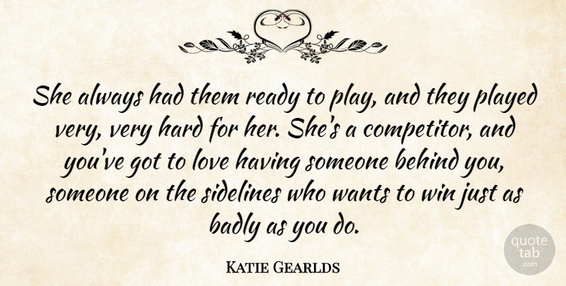 Katie Gearlds Quote About Badly, Behind, Hard, Love, Played: She Always Had Them Ready...