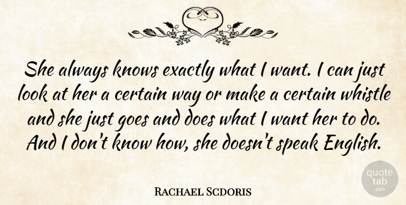 Rachael Scdoris Quote About Certain, Exactly, Goes, Knows, Speak: She Always Knows Exactly What...