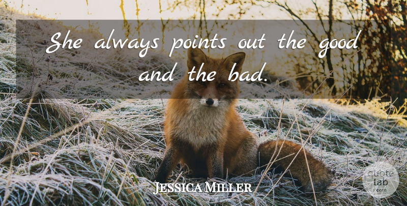 Jessica Miller Quote About Good, Points: She Always Points Out The...