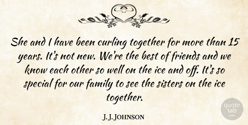 J. J. Johnson Quote About Best, Family, Friends Or Friendship, Ice, Sisters: She And I Have Been...