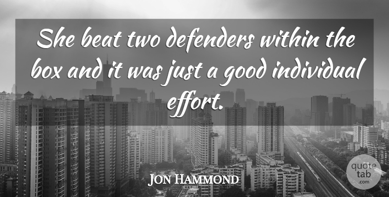 Jon Hammond Quote About Beat, Box, Defenders, Good, Individual: She Beat Two Defenders Within...