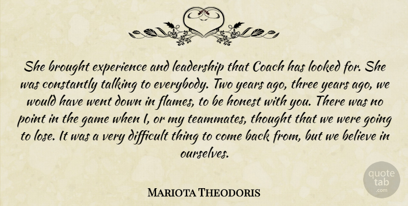 Mariota Theodoris Quote About Believe, Brought, Coach, Constantly, Difficult: She Brought Experience And Leadership...
