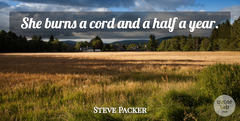 Steve Packer Quote About Burns, Cord, Half: She Burns A Cord And...
