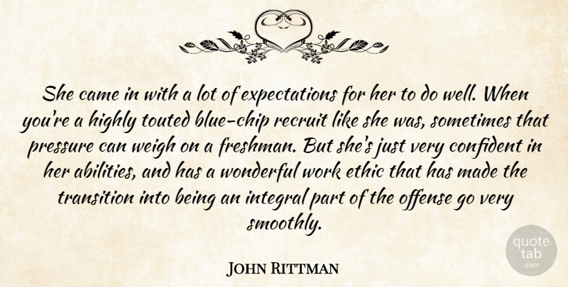 John Rittman Quote About Came, Confident, Ethic, Highly, Integral: She Came In With A...