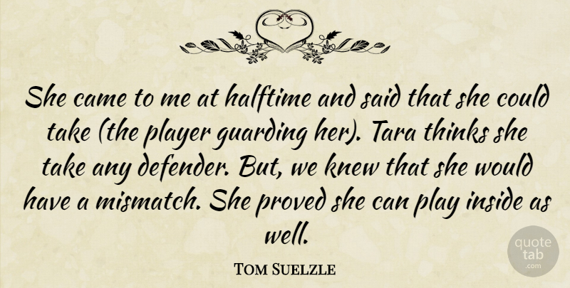 Tom Suelzle Quote About Came, Halftime, Inside, Knew, Player: She Came To Me At...