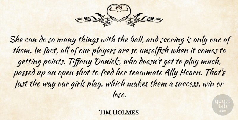 Tim Holmes Quote About Ally, Feed, Girls, Open, Passed: She Can Do So Many...