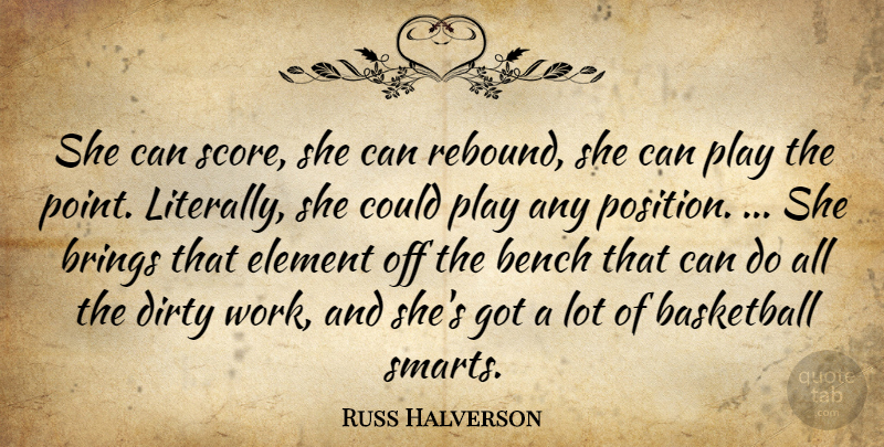 Russ Halverson Quote About Basketball, Bench, Brings, Dirty, Element: She Can Score She Can...