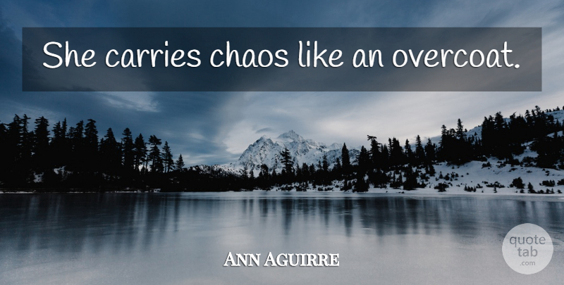 Ann Aguirre Quote About Chaos, Overcoat, Carrie: She Carries Chaos Like An...