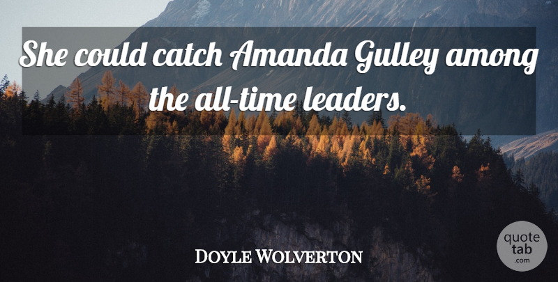 Doyle Wolverton Quote About Amanda, Among, Catch: She Could Catch Amanda Gulley...