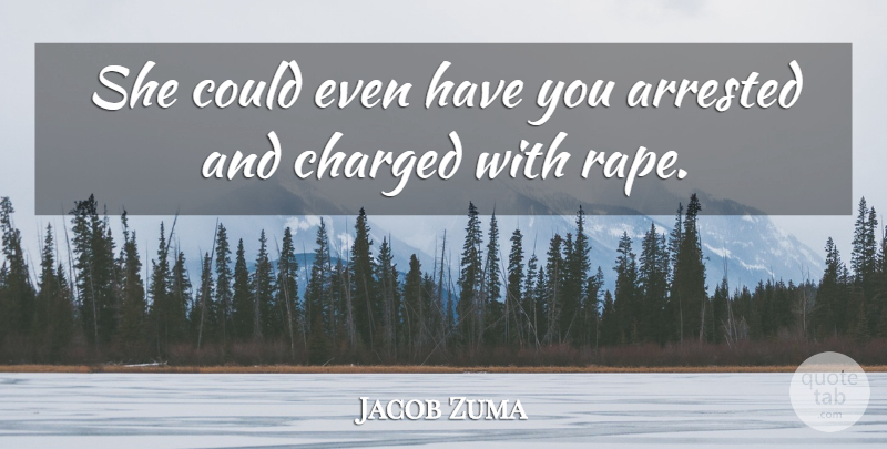 Jacob Zuma Quote About Arrested, Charged: She Could Even Have You...