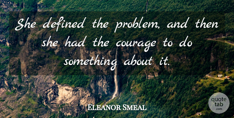 Eleanor Smeal Quote About Courage, Defined: She Defined The Problem And...