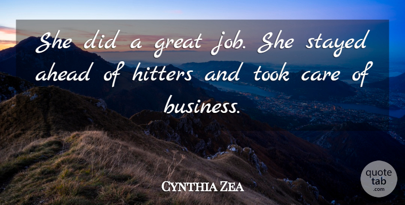 Cynthia Zea Quote About Ahead, Care, Great, Hitters, Stayed: She Did A Great Job...