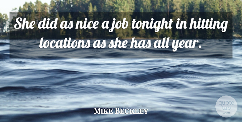 Mike Beckley Quote About Hitting, Job, Locations, Nice, Tonight: She Did As Nice A...