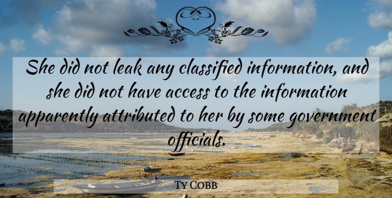 Ty Cobb Quote About Access, Apparently, Classified, Government, Information: She Did Not Leak Any...
