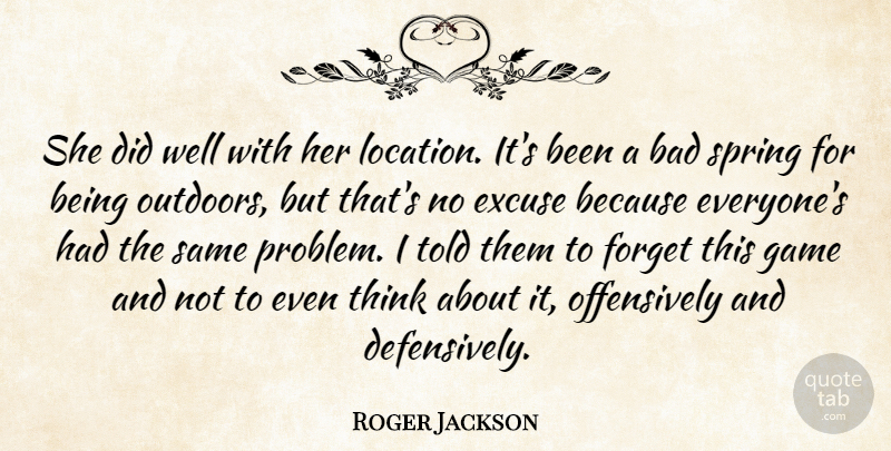 Roger Jackson Quote About Bad, Excuse, Forget, Game, Spring: She Did Well With Her...