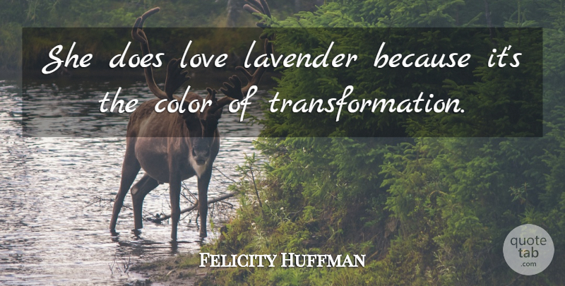 Felicity Huffman Quote About Color, Love: She Does Love Lavender Because...