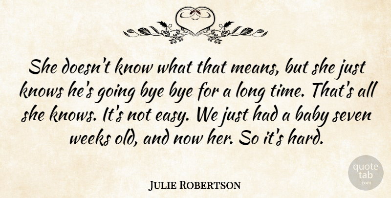 Julie Robertson Quote About Baby, Knows, Seven, Weeks: She Doesnt Know What That...