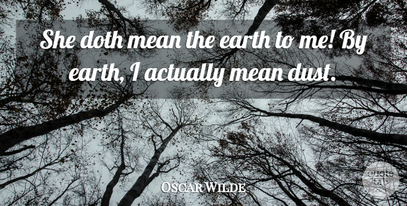 Oscar Wilde Quote About Mean, Dust, Earth: She Doth Mean The Earth...