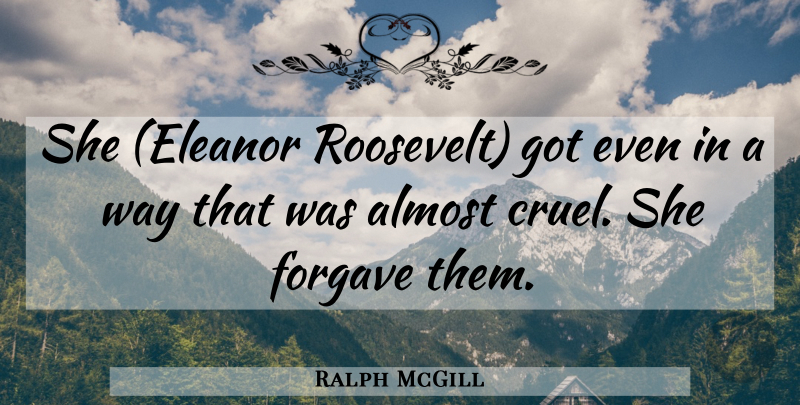 Ralph McGill Quote About Inspirational, Revenge, Way: She Eleanor Roosevelt Got Even...