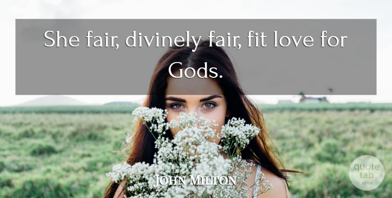 John Milton Quote About Divinely, Fit, Love: She Fair Divinely Fair Fit...
