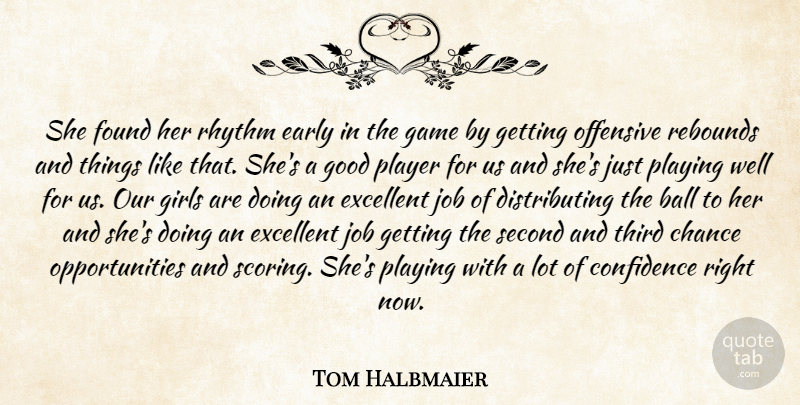 Tom Halbmaier Quote About Ball, Chance, Confidence, Early, Excellent: She Found Her Rhythm Early...