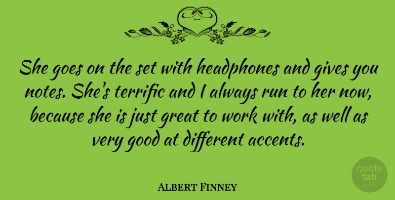 Albert Finney Quote About British Actor, Gives, Goes, Good, Great: She Goes On The Set...