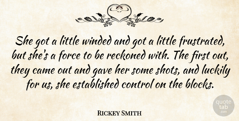 Rickey Smith Quote About Came, Control, Force, Gave, Luckily: She Got A Little Winded...