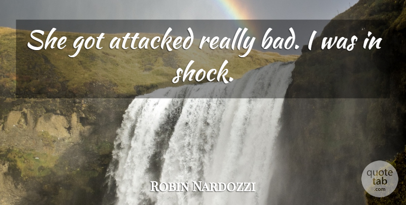 Robin Nardozzi Quote About Attacked: She Got Attacked Really Bad...