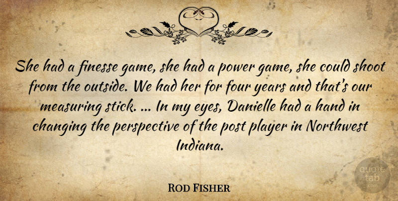 Rod Fisher Quote About Changing, Finesse, Four, Hand, Northwest: She Had A Finesse Game...