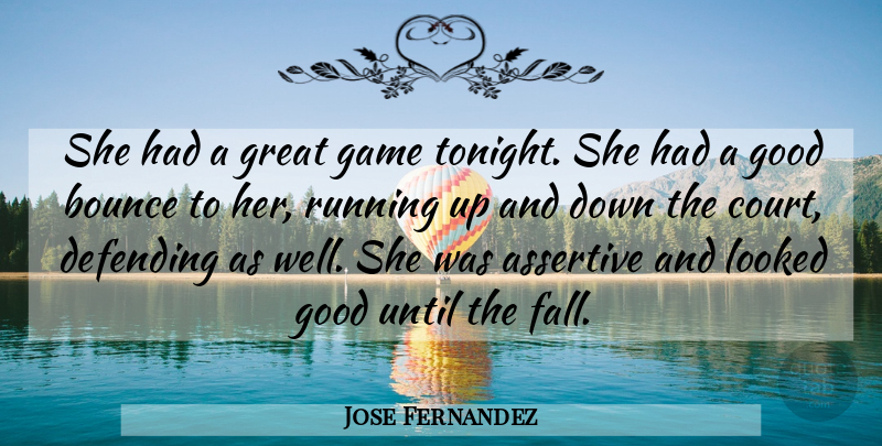 Jose Fernandez Quote About Assertive, Bounce, Defending, Game, Good: She Had A Great Game...