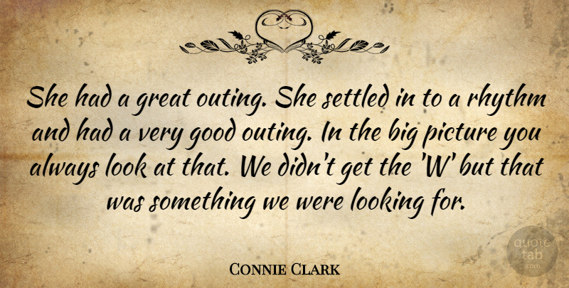 Connie Clark Quote About Good, Great, Looking, Picture, Rhythm: She Had A Great Outing...