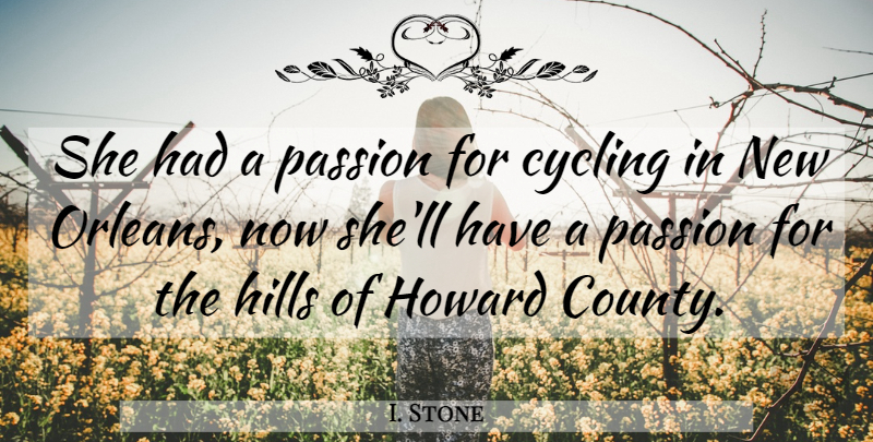 I. Stone Quote About Cycling, Hills, Passion: She Had A Passion For...