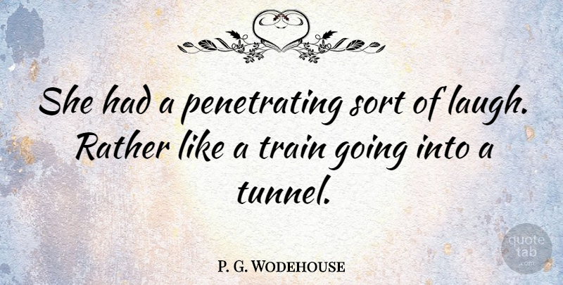 P. G. Wodehouse Quote About Funny, Humor, Tunnels: She Had A Penetrating Sort...