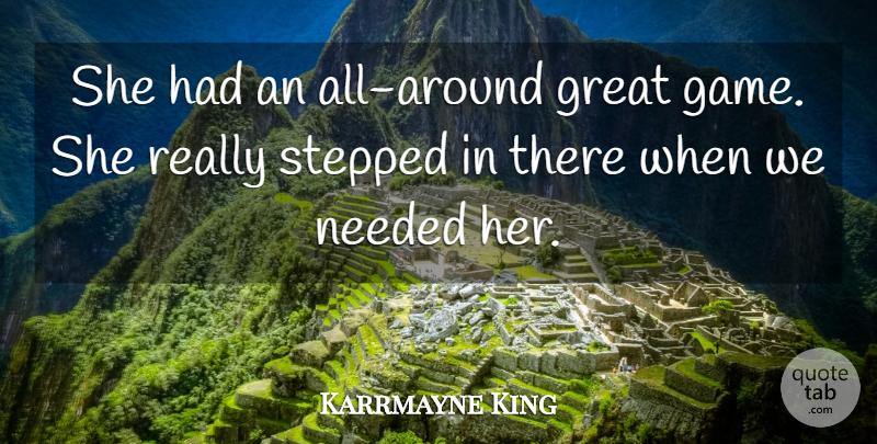 Karrmayne King Quote About Great, Needed, Stepped: She Had An All Around...
