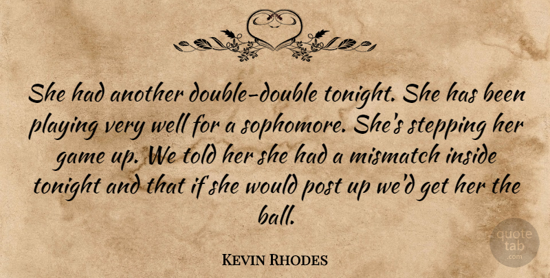 Kevin Rhodes Quote About Game, Inside, Playing, Post, Stepping: She Had Another Double Double...