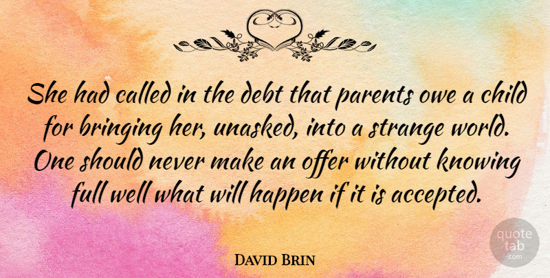 David Brin Quote About American Author, Bringing, Child, Debt, Full: She Had Called In The...